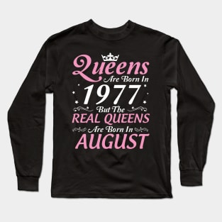 Queens Are Born In 1977 But The Real Queens Are Born In August Happy Birthday To Me Mom Aunt Sister Long Sleeve T-Shirt